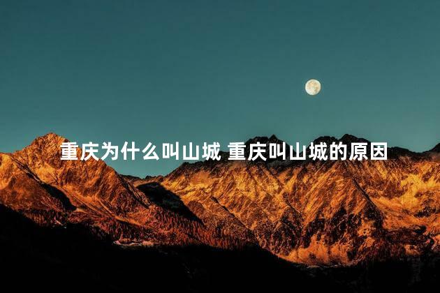 重庆为什么叫山城 重庆叫山城的原因